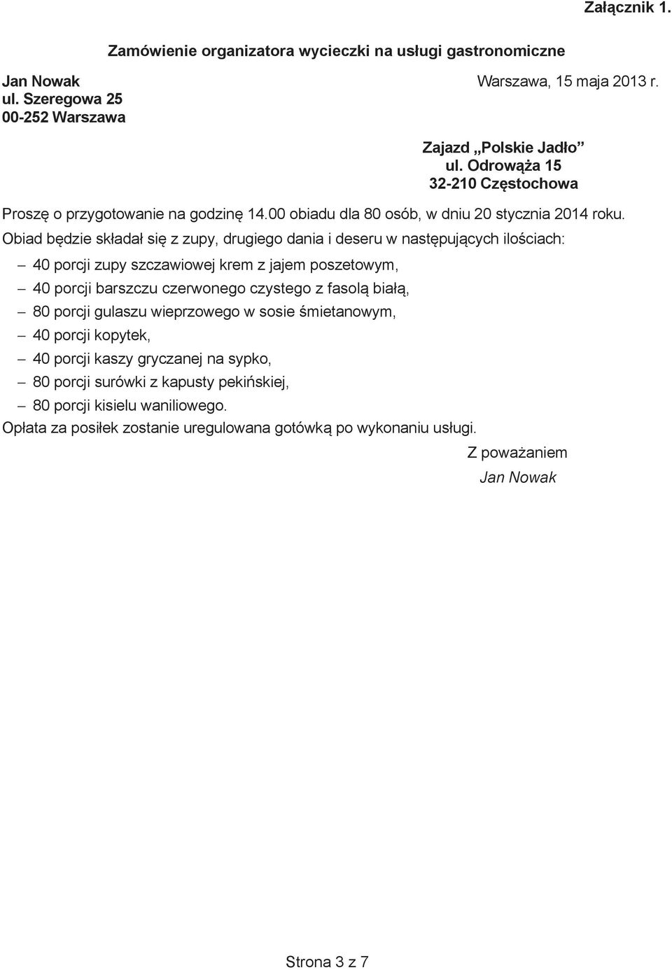 Obiad bdzie skada si z zupy, drugiego dania i deseru w nastpujcych ilociach: 40 porcji zupy szczawiowej krem z jajem poszetowym, 40 porcji barszczu czerwonego czystego z fasol bia,