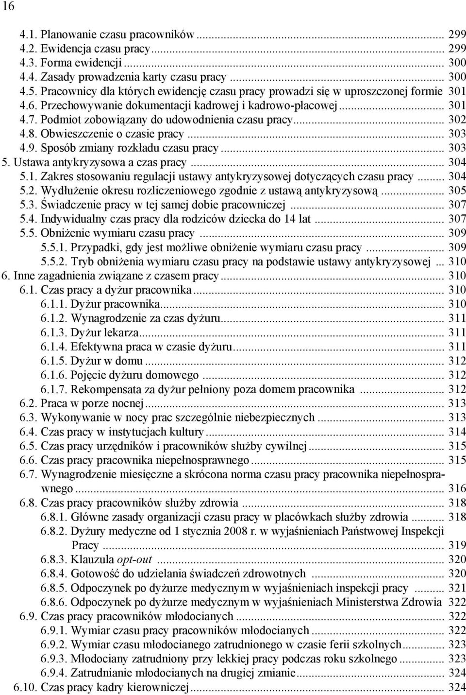 Podmiot zobowiązany do udowodnienia czasu pracy... 302 4.8. Obwieszczenie o czasie pracy... 303 4.9. Sposób zmiany rozkładu czasu pracy... 303 5. Ustawa antykryzysowa a czas pracy... 304 5.1.