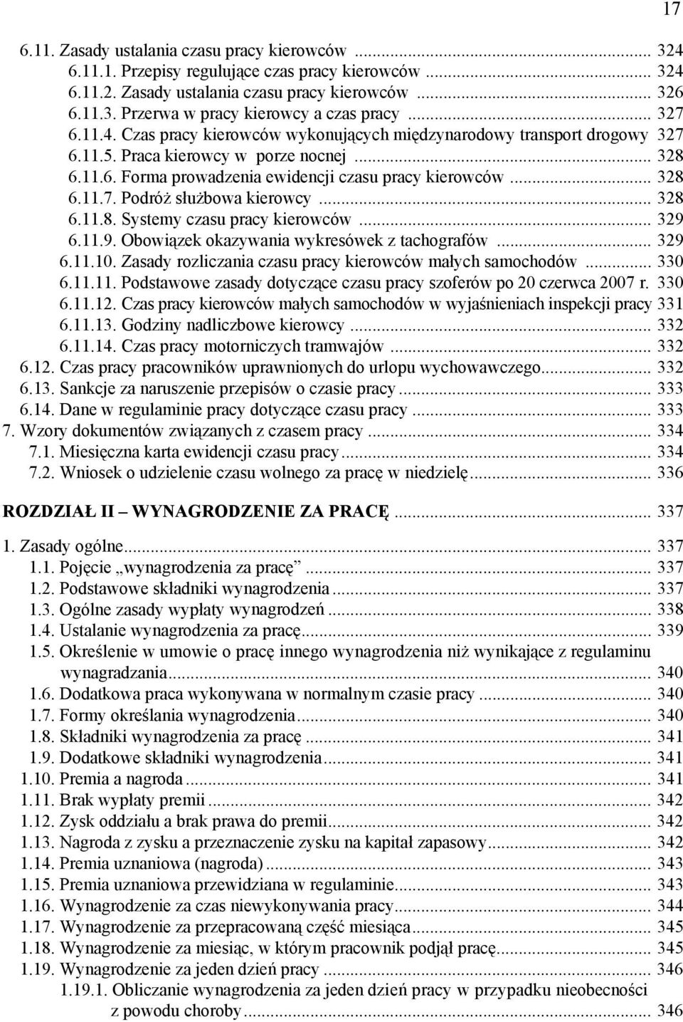 .. 328 6.11.8. Systemy czasu pracy kierowców... 329 6.11.9. Obowiązek okazywania wykresówek z tachografów... 329 6.11.10. Zasady rozliczania czasu pracy kierowców małych samochodów... 330 6.11.11. Podstawowe zasady dotyczące czasu pracy szoferów po 20 czerwca 2007 r.
