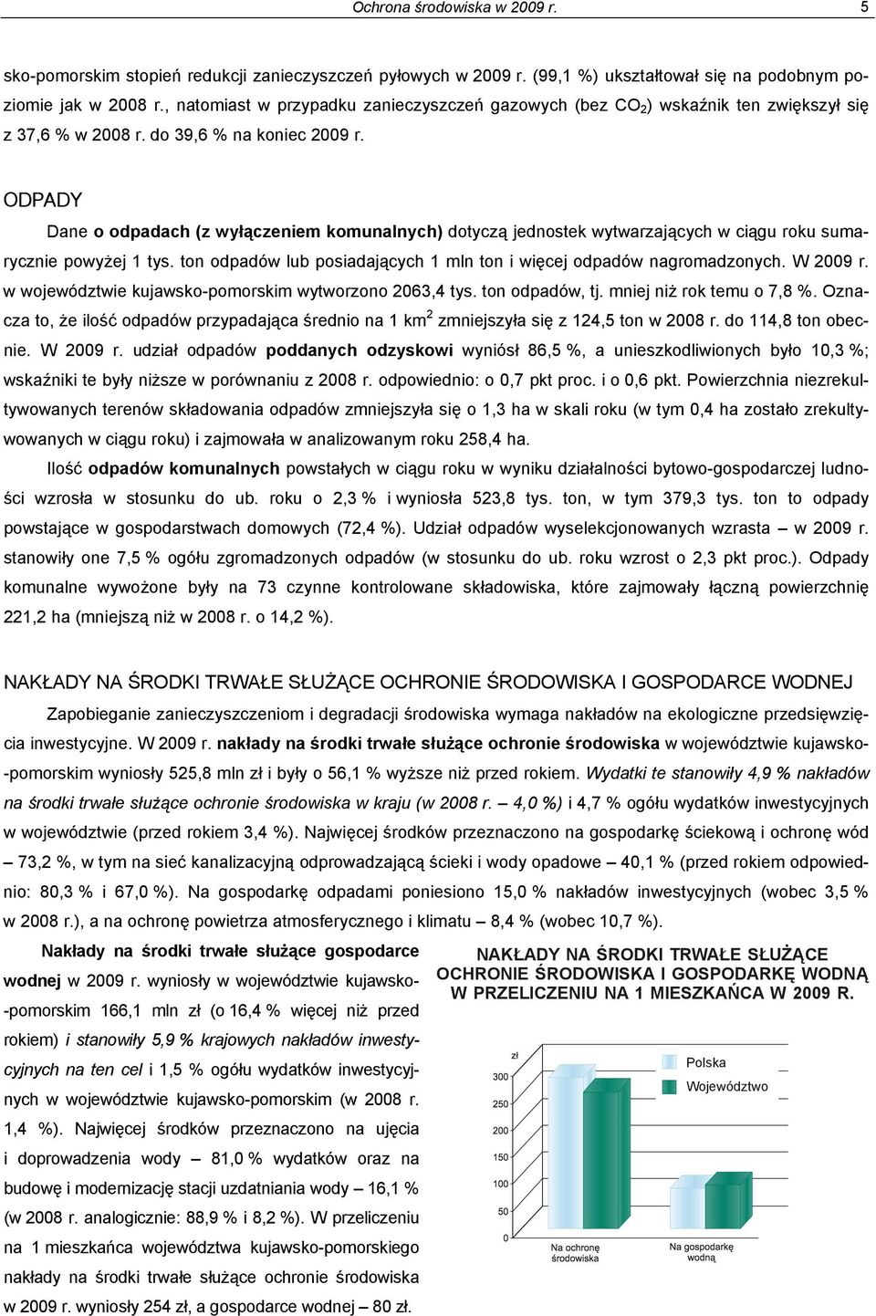 ODPADY Dane o odpadach (z wyłączeniem komunalnych) dotyczą jednostek wytwarzających w ciągu roku sumarycznie powyżej 1 tys. ton odpadów lub posiadających 1 mln ton i więcej odpadów nagromadzonych.