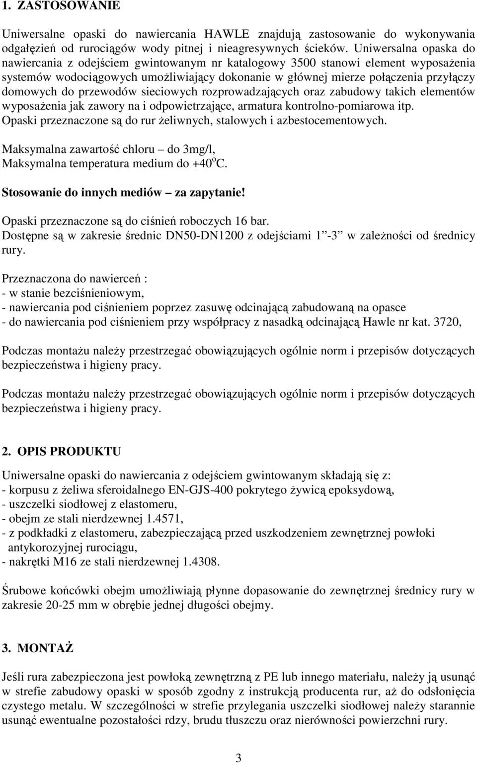 do przewodów sieciowych rozprowadzających oraz zabudowy takich elementów wyposażenia jak zawory na i odpowietrzające, armatura kontrolno-pomiarowa itp.