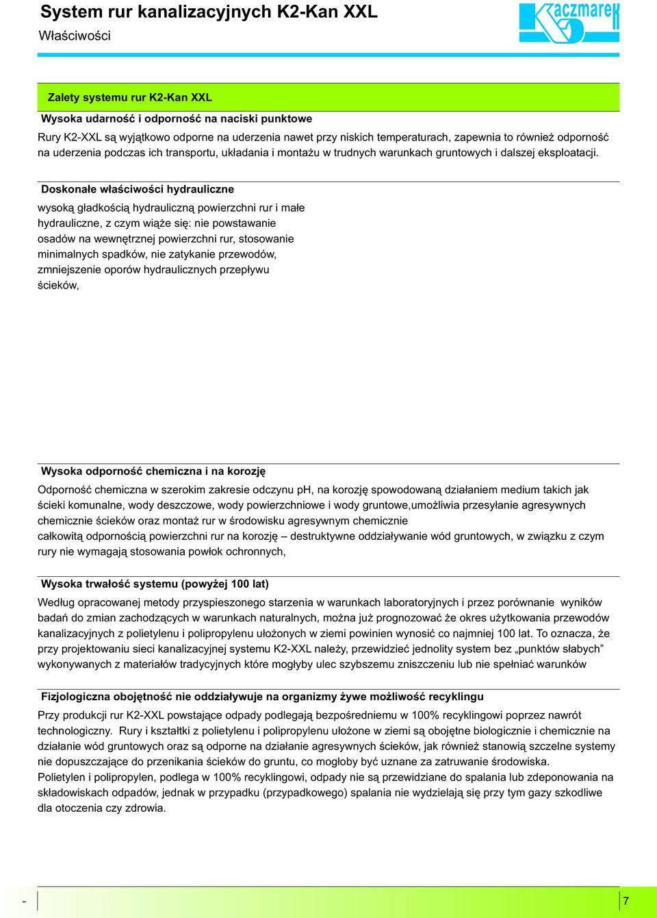 Doskona³e w³aœciwoœci hydrauliczne wysok¹ g³adkoœci¹ hydrauliczn¹ powierzchni rur i ma³e hydrauliczne, z czym wi¹ e siê: nie powstawanie osadów na wewnêtrznej powierzchni rur, stosowanie minimalnych