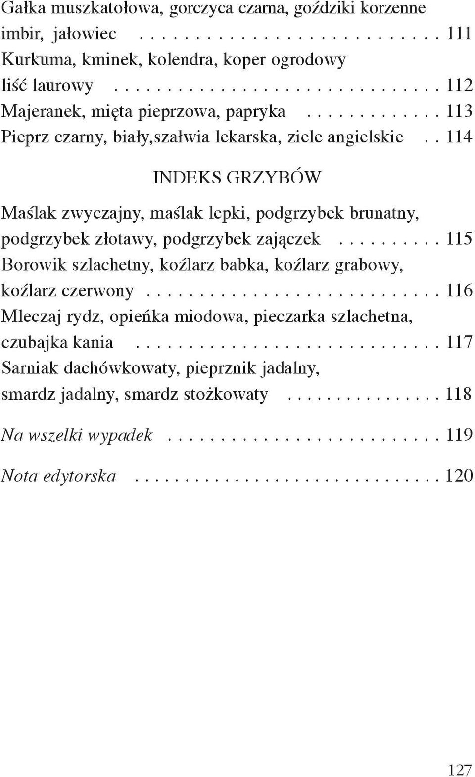......... 115 Borowik szlachetny, koÿlarz babka, koÿlarz grabowy, koÿlarz czerwony............................ 116 Mleczaj rydz, opieñka miodowa, pieczarka szlachetna, czubajka kania.