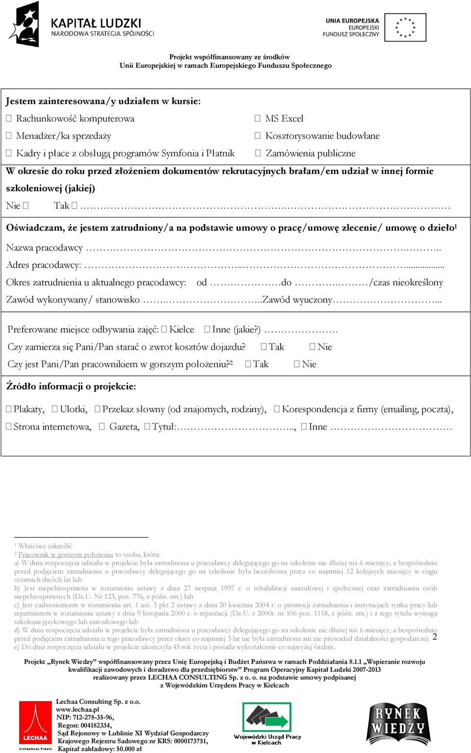 Oświadczam, że jestem zatrudniony/a na podstawie umowy o pracę/umowę zlecenie/ umowę o dzieło 1 Nazwa pracodawcy... Adres pracodawcy:..... Okres zatrudnienia u aktualnego pracodawcy: od do.