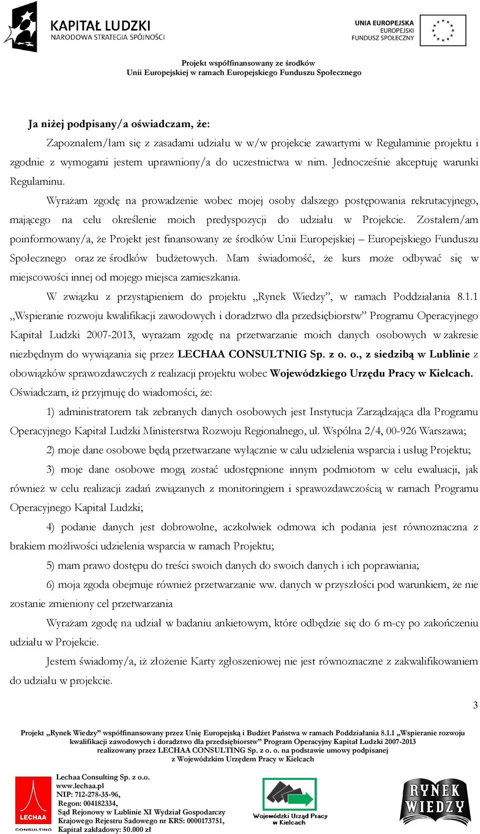 Zostałem/am poinformowany/a, że Projekt jest finansowany ze środków Unii Europejskiej Europejskiego Funduszu Społecznego oraz ze środków budżetowych.