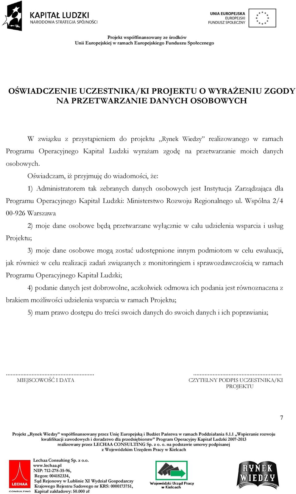 Oświadczam, iż przyjmuję do wiadomości, że: 1) Administratorem tak zebranych danych osobowych jest Instytucja Zarządzająca dla Programu Operacyjnego Kapitał Ludzki: Ministerstwo Rozwoju Regionalnego