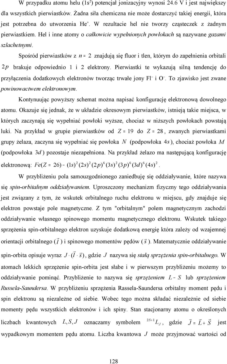 He i inne atoy o całkowicie wypełnionych powłokach są nazywane gazai szachetnyi. Spośród pierwiastków z n = znajdują się fuor i ten, który do zapełnienia orbitai p brakuje odpowiednio i eektrony.