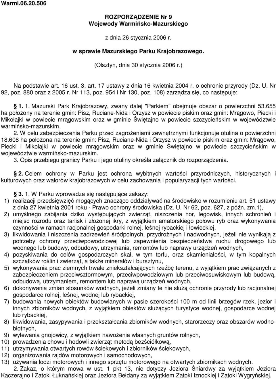 655 ha położony na terenie gmin: Pisz, Ruciane-Nida i Orzysz w powiecie piskim oraz gmin: Mrągowo, Piecki i Mikołajki w powiecie mrągowskim oraz w gminie Świętajno w powiecie szczycieńskim w