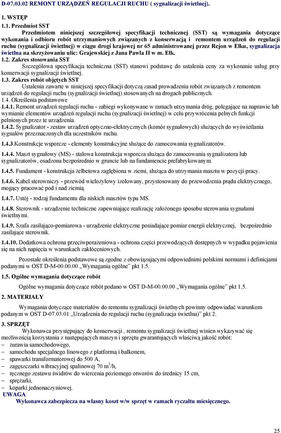 1. Przedmiot SST Przedmiotem niniejszej szczegółowej specyfikacji technicznej (SST) są wymagania dotyczące wykonania i odbioru robót utrzymaniowych związanych z konserwacją i remontem urządzeń do