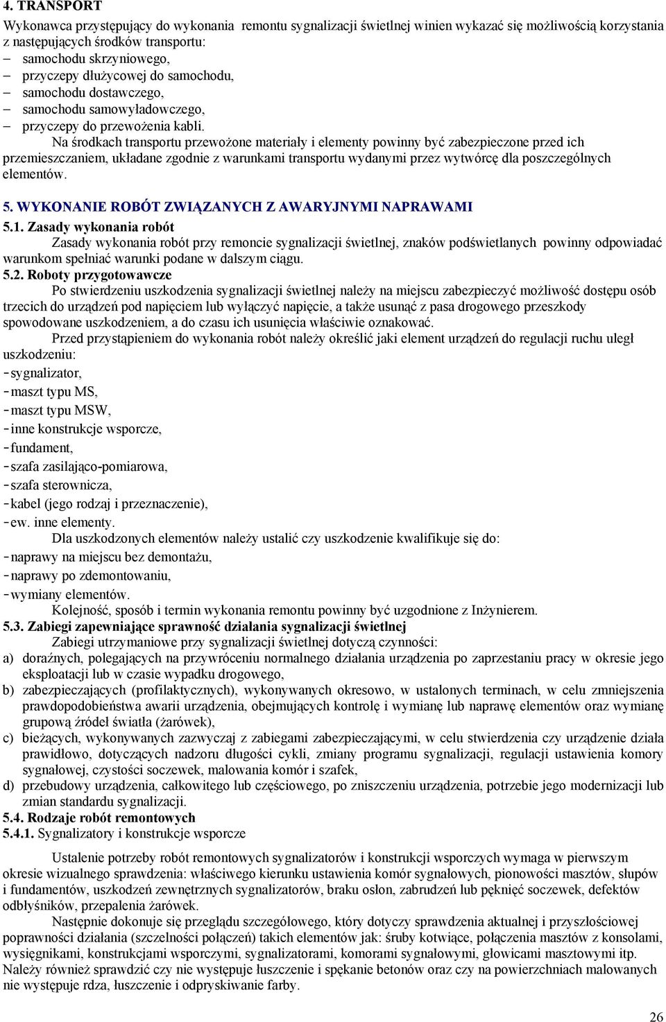 Na środkach transportu przewoŝone materiały i elementy powinny być zabezpieczone przed ich przemieszczaniem, układane zgodnie z warunkami transportu wydanymi przez wytwórcę dla poszczególnych