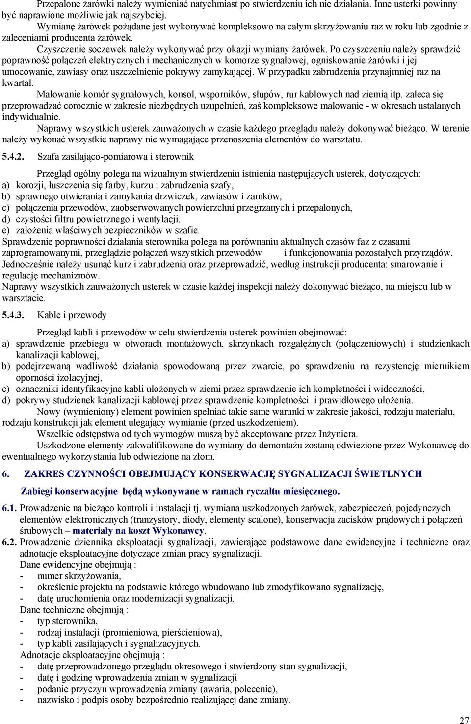 Po czyszczeniu naleŝy sprawdzić poprawność połączeń elektrycznych i mechanicznych w komorze sygnałowej, ogniskowanie Ŝarówki i jej umocowanie, zawiasy oraz uszczelnienie pokrywy zamykającej.
