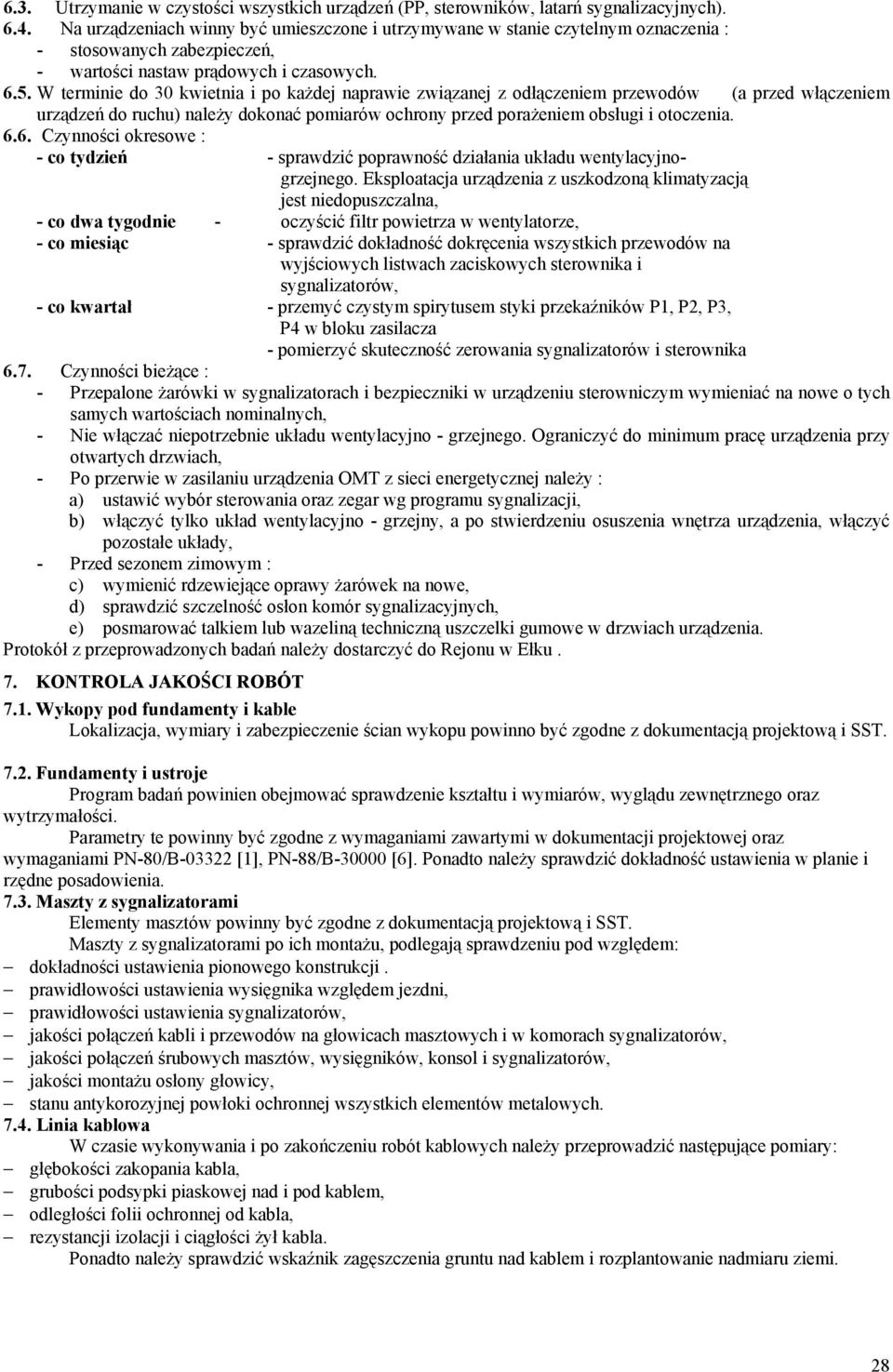 W terminie do 30 kwietnia i po kaŝdej naprawie związanej z odłączeniem przewodów (a przed włączeniem urządzeń do ruchu) naleŝy dokonać pomiarów ochrony przed poraŝeniem obsługi i otoczenia. 6.
