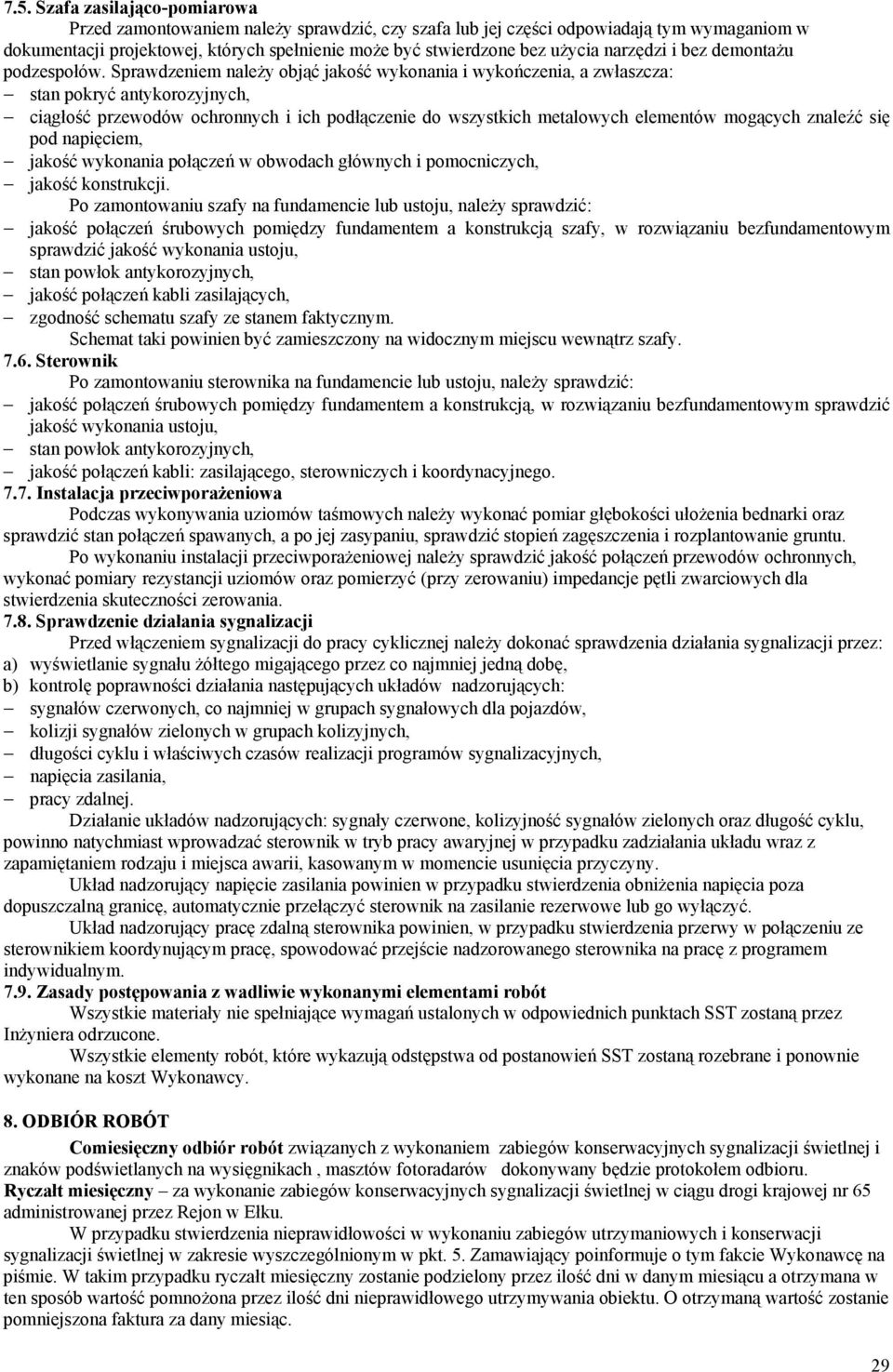 Sprawdzeniem naleŝy objąć jakość wykonania i wykończenia, a zwłaszcza: stan pokryć antykorozyjnych, ciągłość przewodów ochronnych i ich podłączenie do wszystkich metalowych elementów mogących znaleźć