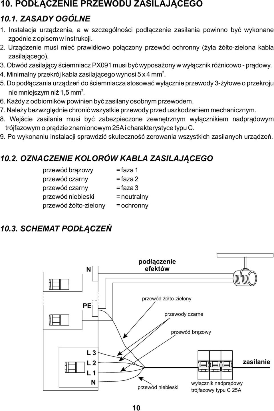 Minimalny przekrój kabla zasilającego wynosi 5 x 4 mm. 5. Do podłączania urządzeń do ściemniacza stosować wyłącznie przewody 3-żyłowe o przekroju 2 nie mniejszym niż 1,5 mm. 6.