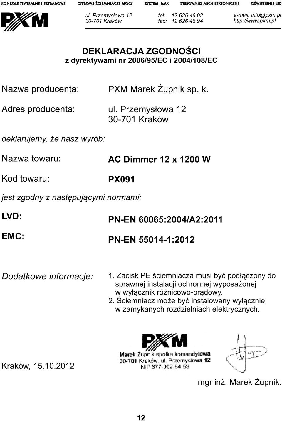 Przemysłowa 12 30-701 Kraków deklarujemy, że nasz wyrób: Nazwa towaru: Kod towaru: AC Dimmer 12 x 1200 W PX091 jest zgodny z następującymi normami: LVD: EMC: PN-EN 60065:2004/A2:2011 PN-EN