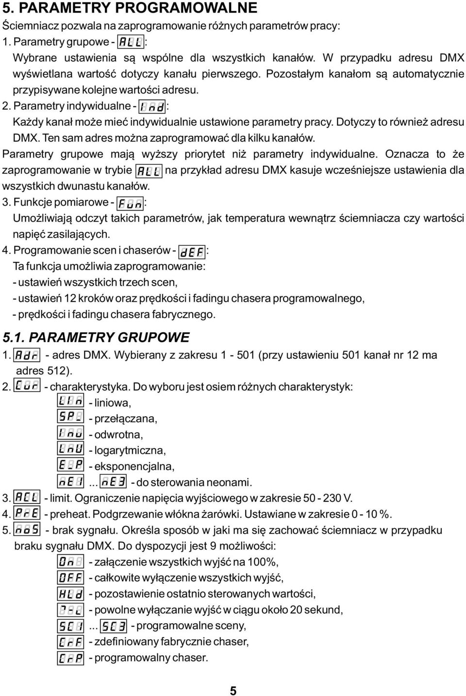 Parametry indywidualne - : Każdy kanał może mieć indywidualnie ustawione parametry pracy. Dotyczy to również adresu DMX. Ten sam adres można zaprogramować dla kilku kanałów.