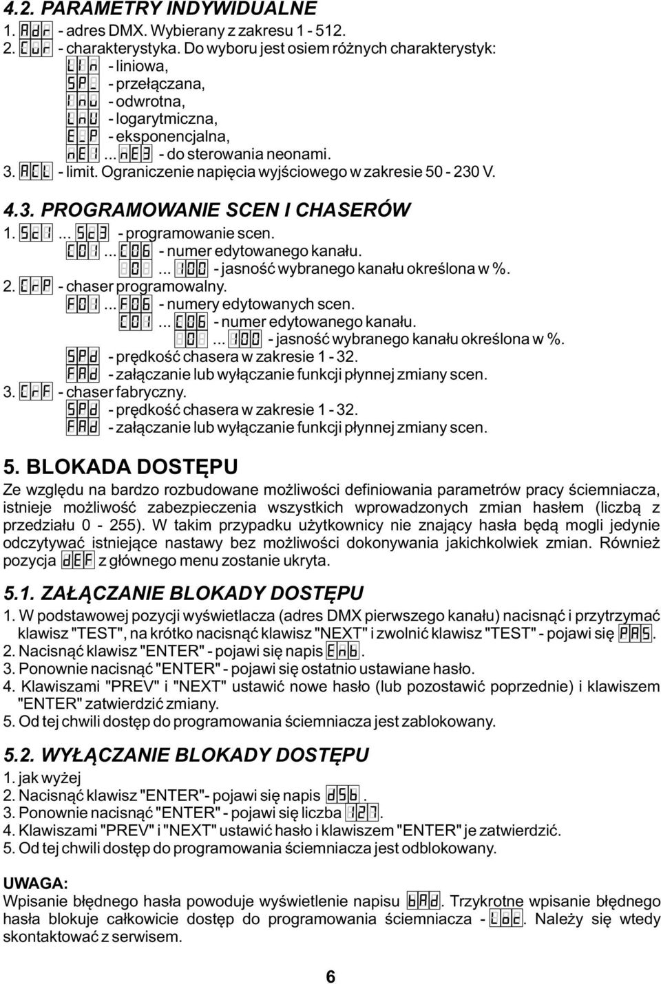 Ograniczenie napięcia wyjściowego w zakresie 50-230 V. 4.3. PROGRAMOWANIE SCEN I CHASERÓW 1.... - programowanie scen.... - numer edytowanego kanału.... - jasność wybranego kanału określona w %. 2.