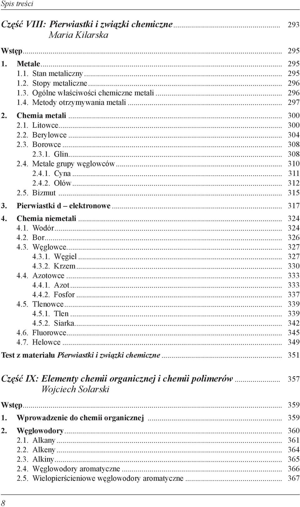 .. 311 2.4.2. Ołów... 312 2.5. Bizmut... 315 3. Pierwiastki d elektronowe... 317 4. Chemia niemetali... 324 4.1. Wodór... 324 4.2. Bor... 326 4.3. Węglowce... 327 4.3.1. Węgiel... 327 4.3.2. Krzem.