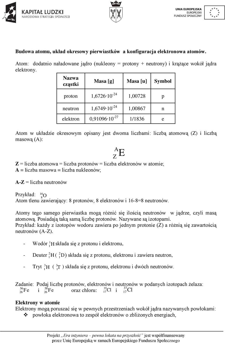 atomową (Z) i liczbą masową (A): A Z E Z = liczba atomowa = liczba protonów = liczba elektronów w atomie; A = liczba masowa = liczba nukleonów; A-Z = liczba neutronów Przykład: 16 8O Atom tlenu