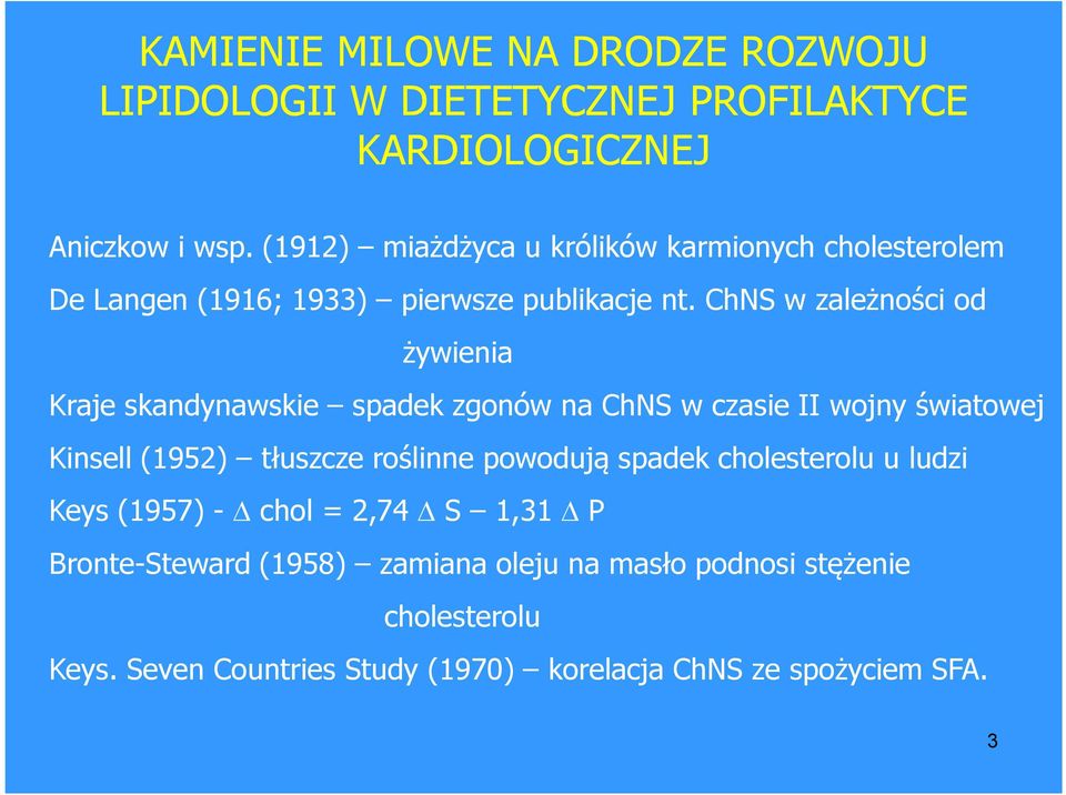 ChNS w zależności od żywienia Kraje skandynawskie spadek zgonów na ChNS w czasie II wojny światowej Kinsell (1952) tłuszcze roślinne