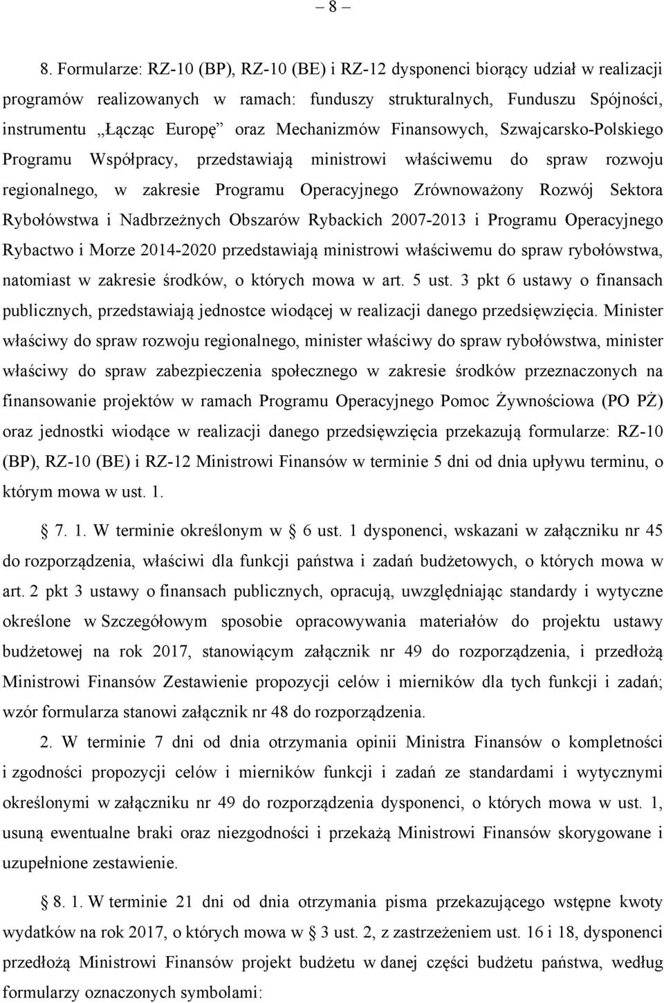 Rybołówstwa i Nadbrzeżnych Obszarów Rybackich 2007-2013 i Programu Operacyjnego Rybactwo i Morze 2014-2020 przedstawiają ministrowi właściwemu do spraw rybołówstwa, natomiast w zakresie środków, o