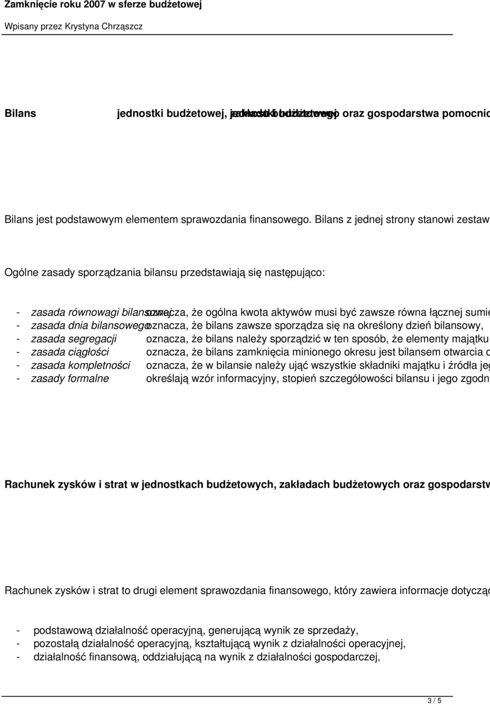 sumie - zasada dnia bilansowegooznacza, że bilans zawsze sporządza się na określony dzień bilansowy, - zasada segregacji oznacza, że bilans należy sporządzić w ten sposób, że elementy majątku -