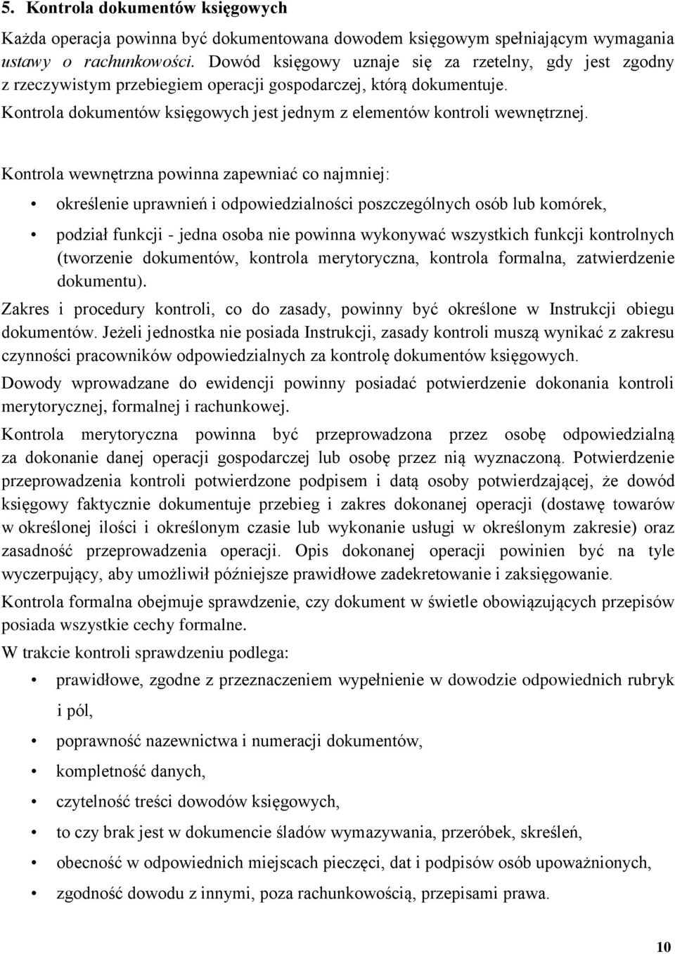 Kontrola wewnętrzna powinna zapewniać co najmniej: określenie uprawnień i odpowiedzialności poszczególnych osób lub komórek, podział funkcji - jedna osoba nie powinna wykonywać wszystkich funkcji