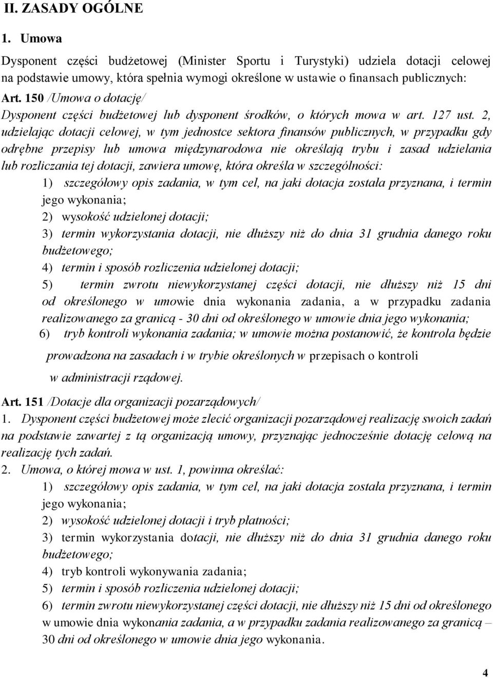 2, udzielając dotacji celowej, w tym jednostce sektora finansów publicznych, w przypadku gdy odrębne przepisy lub umowa międzynarodowa nie określają trybu i zasad udzielania lub rozliczania tej