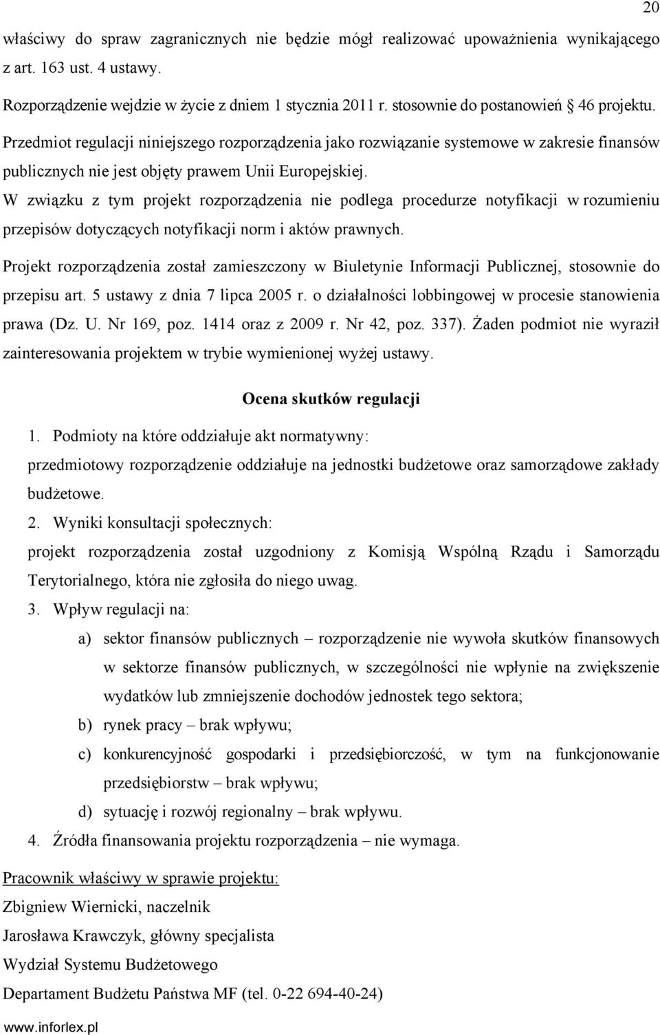 W związku z tym projekt rozporządzenia nie podlega procedurze notyfikacji w rozumieniu przepisów dotyczących notyfikacji norm i aktów prawnych.