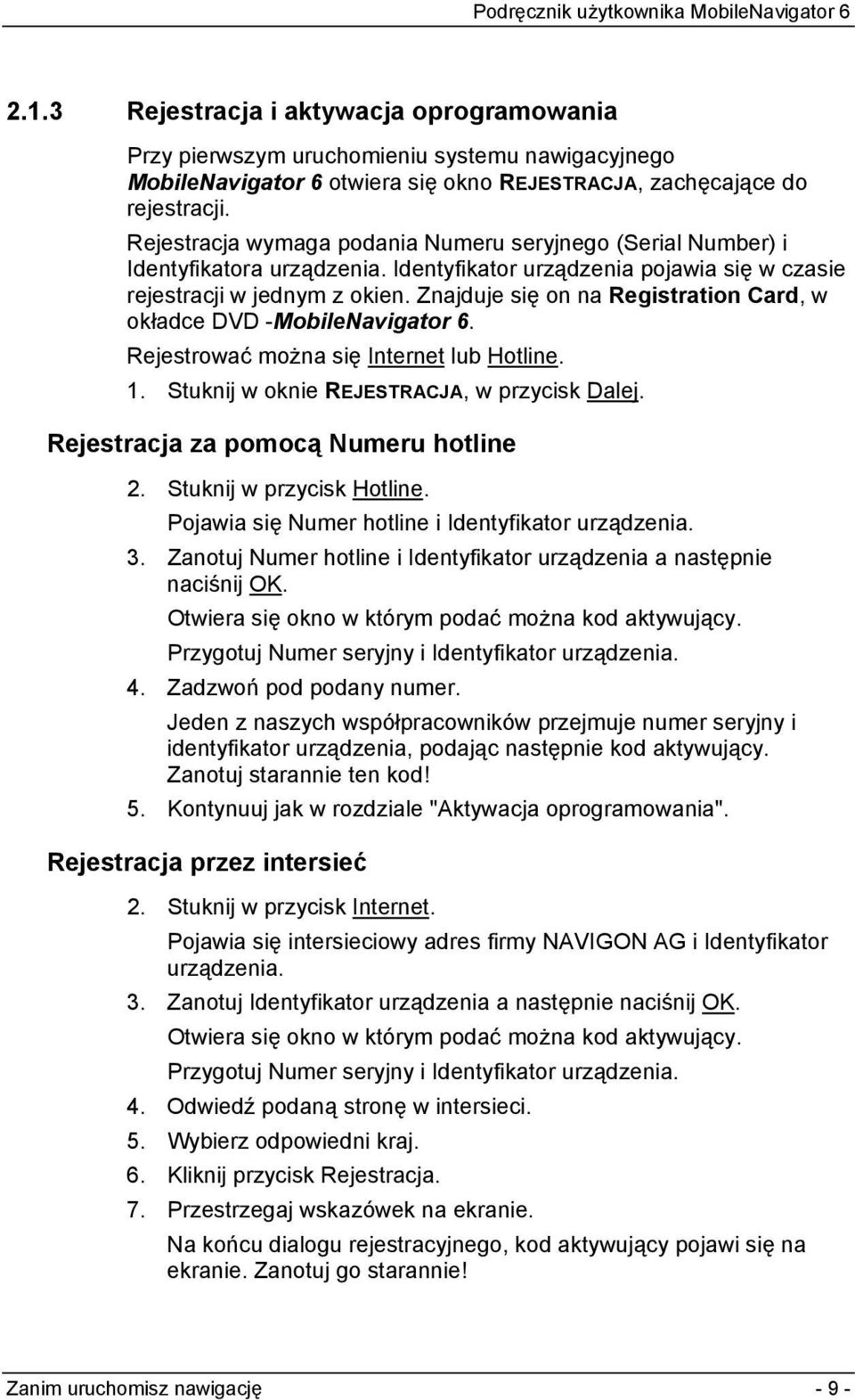 Znajduje się on na Registration Card, w okładce DVD -MobileNavigator 6. Rejestrować można się Internet lub Hotline. 1. Stuknij w oknie REJESTRACJA, w przycisk Dalej.