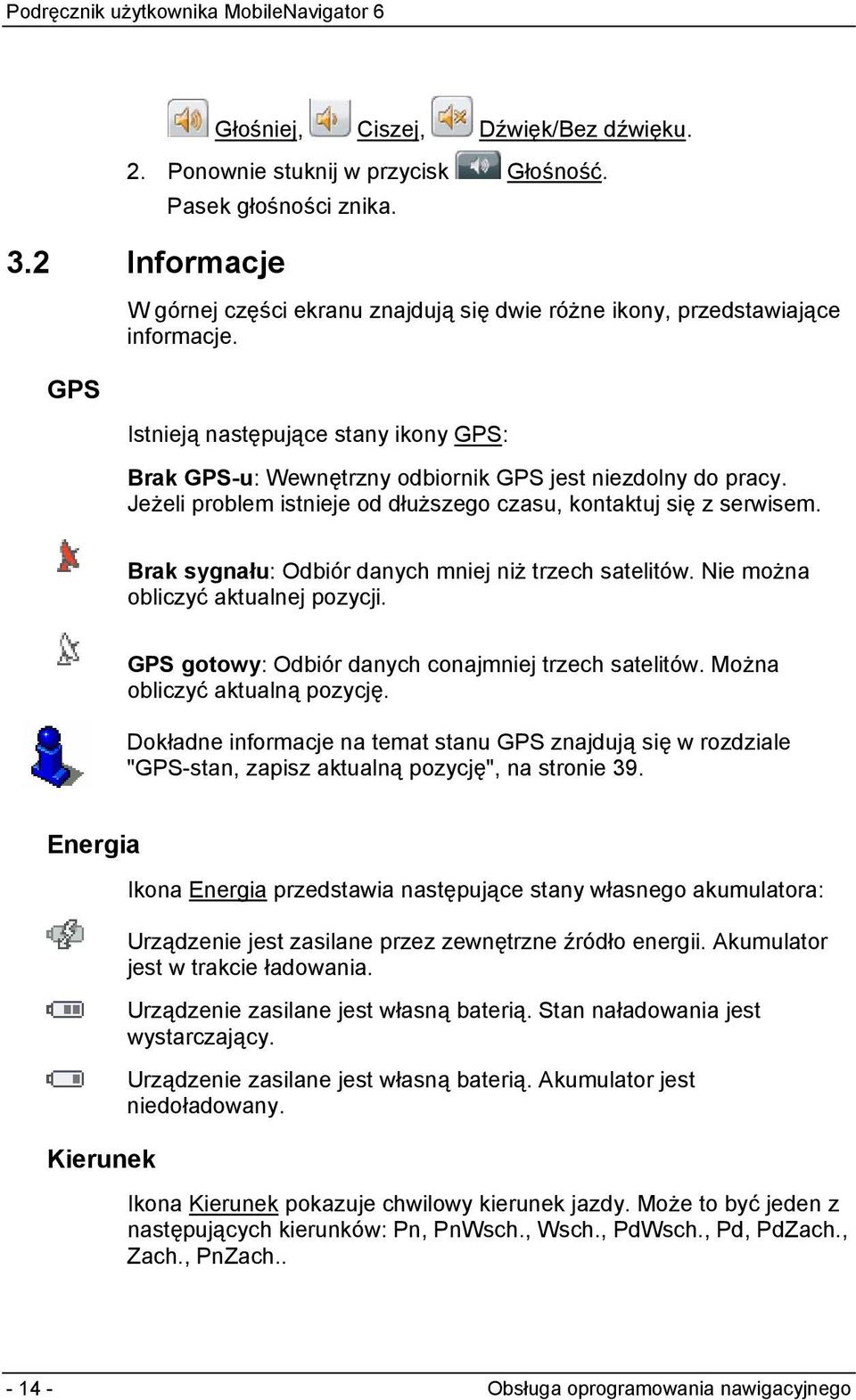 Jeżeli problem istnieje od dłuższego czasu, kontaktuj się z serwisem. Brak sygnału: Odbiór danych mniej niż trzech satelitów. Nie można obliczyć aktualnej pozycji.