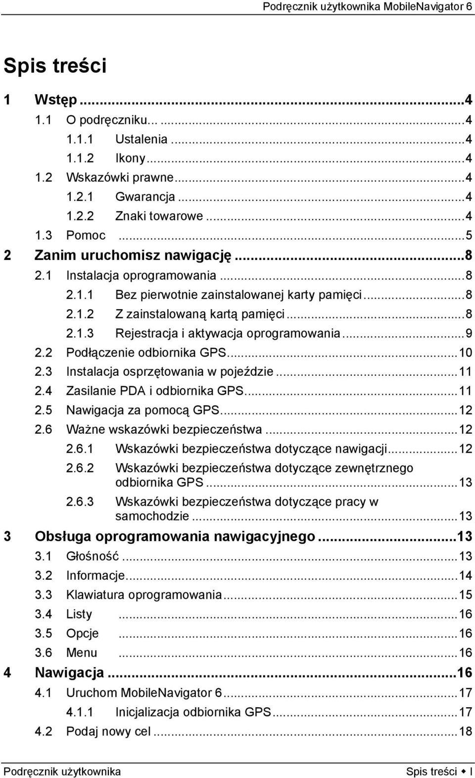 2 Podłączenie odbiornika GPS...10 2.3 Instalacja osprzętowania w pojeździe...11 2.4 Zasilanie PDA i odbiornika GPS...11 2.5 Nawigacja za pomocą GPS...12 2.6 