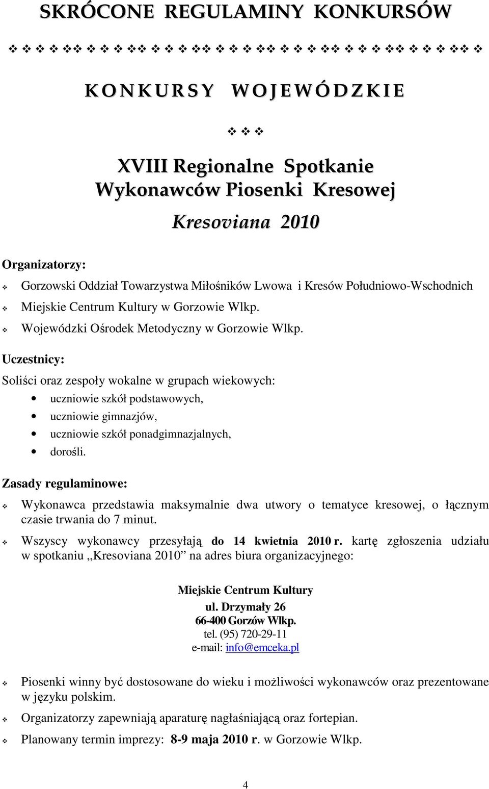 Uczestnicy: Soliści oraz zespoły wokalne w grupach wiekowych: uczniowie szkół podstawowych, uczniowie gimnazjów, uczniowie szkół ponadgimnazjalnych, dorośli.
