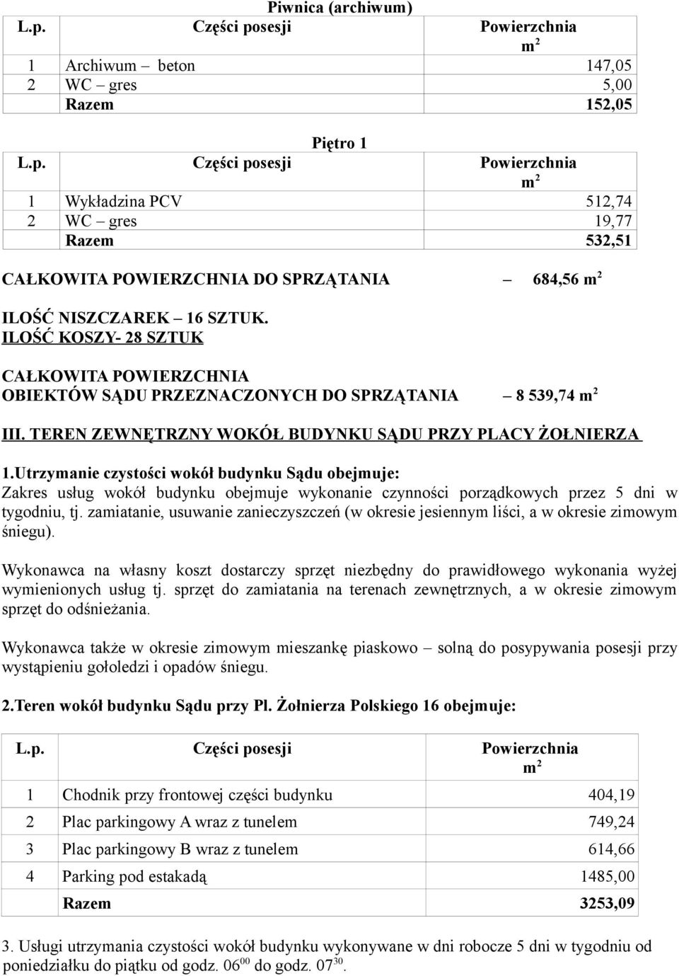 Utrzymanie czystości wokół budynku Sądu obejmuje: Zakres usług wokół budynku obejmuje wykonanie czynności porządkowych przez 5 dni w tygodniu, tj.