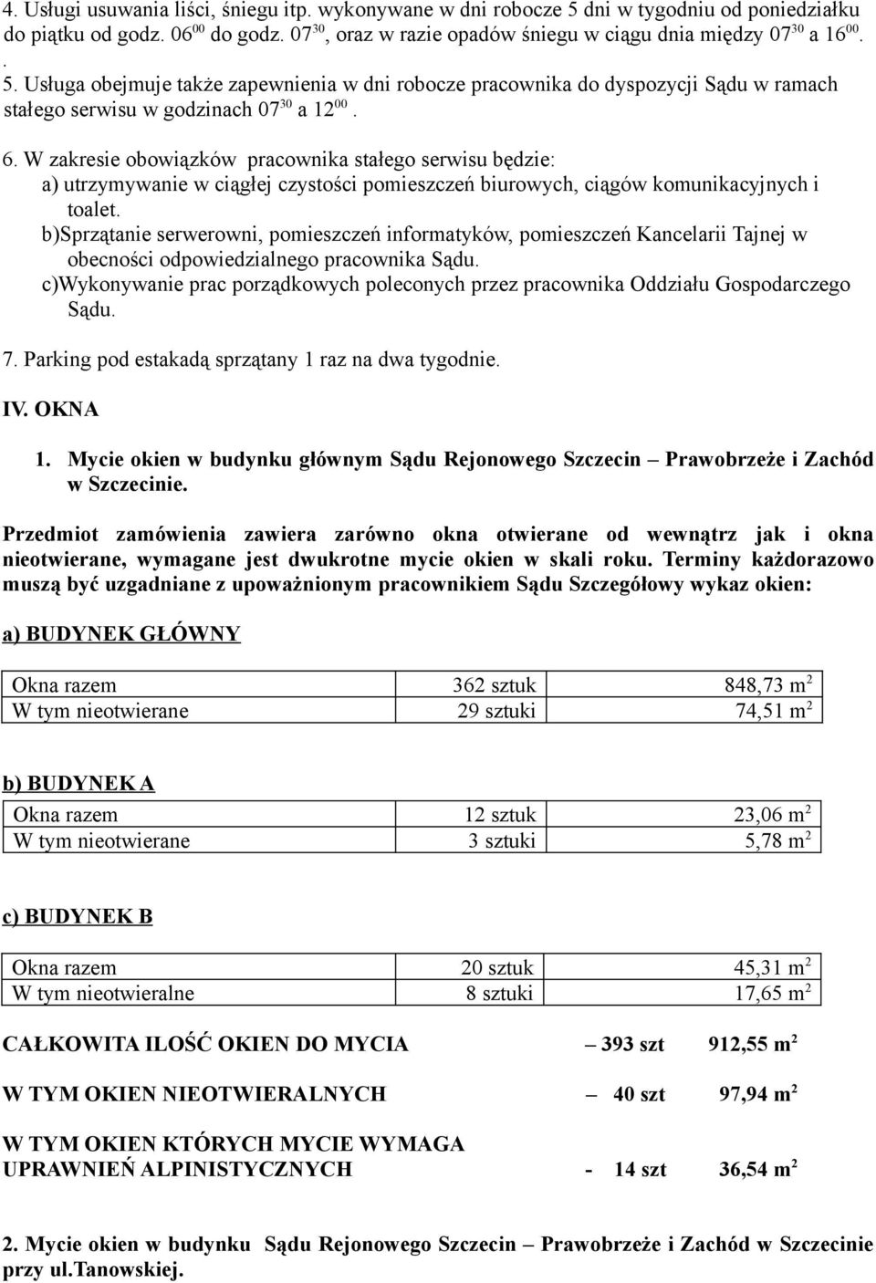 W zakresie obowiązków pracownika stałego serwisu będzie: a) utrzymywanie w ciągłej czystości pomieszczeń biurowych, ciągów komunikacyjnych i toalet.