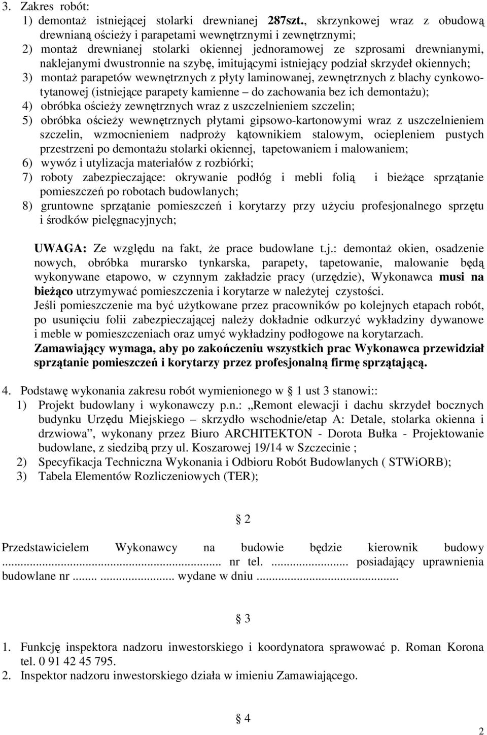szybę, imitującymi istniejący podział skrzydeł okiennych; 3) montaŝ parapetów wewnętrznych z płyty laminowanej, zewnętrznych z blachy cynkowotytanowej (istniejące parapety kamienne do zachowania bez