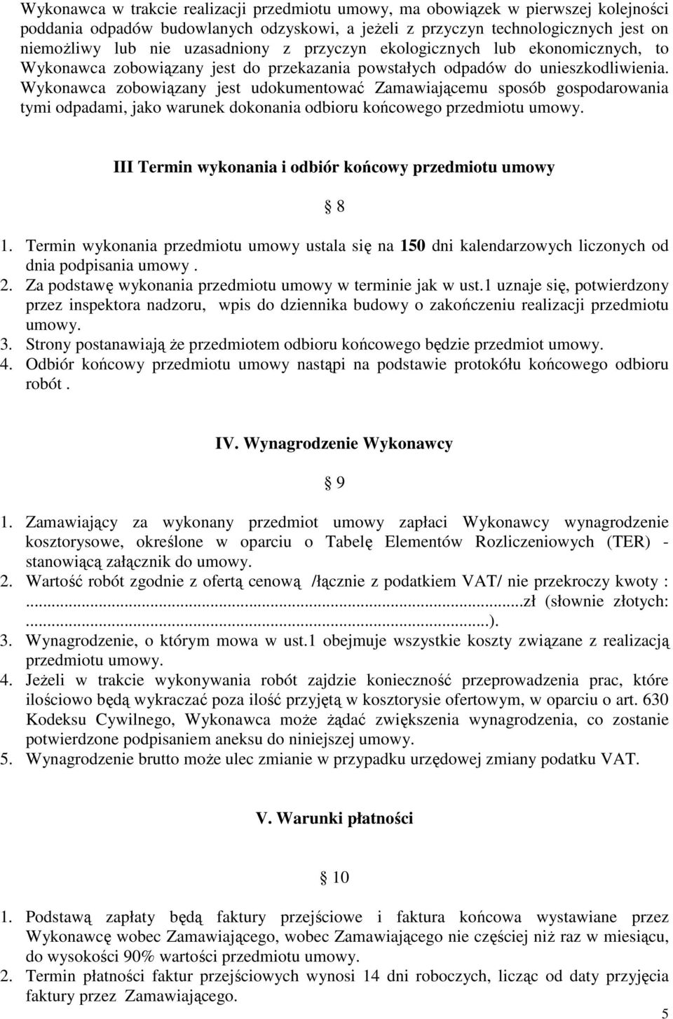 Wykonawca zobowiązany jest udokumentować Zamawiającemu sposób gospodarowania tymi odpadami, jako warunek dokonania odbioru końcowego przedmiotu umowy.
