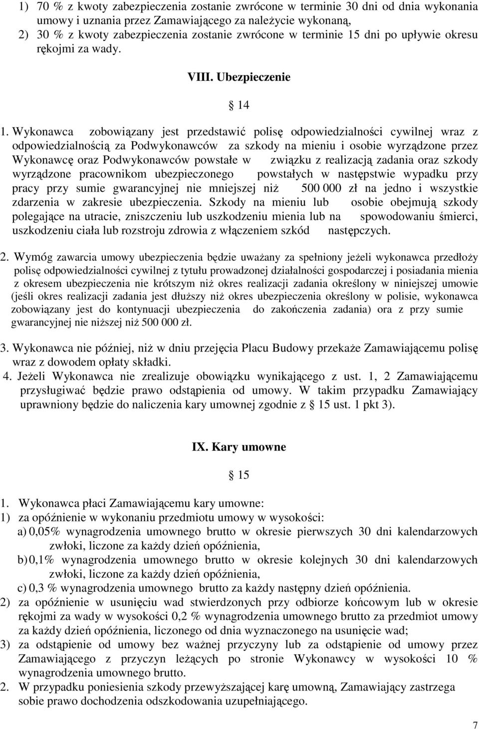 Wykonawca zobowiązany jest przedstawić polisę odpowiedzialności cywilnej wraz z odpowiedzialnością za Podwykonawców za szkody na mieniu i osobie wyrządzone przez Wykonawcę oraz Podwykonawców powstałe