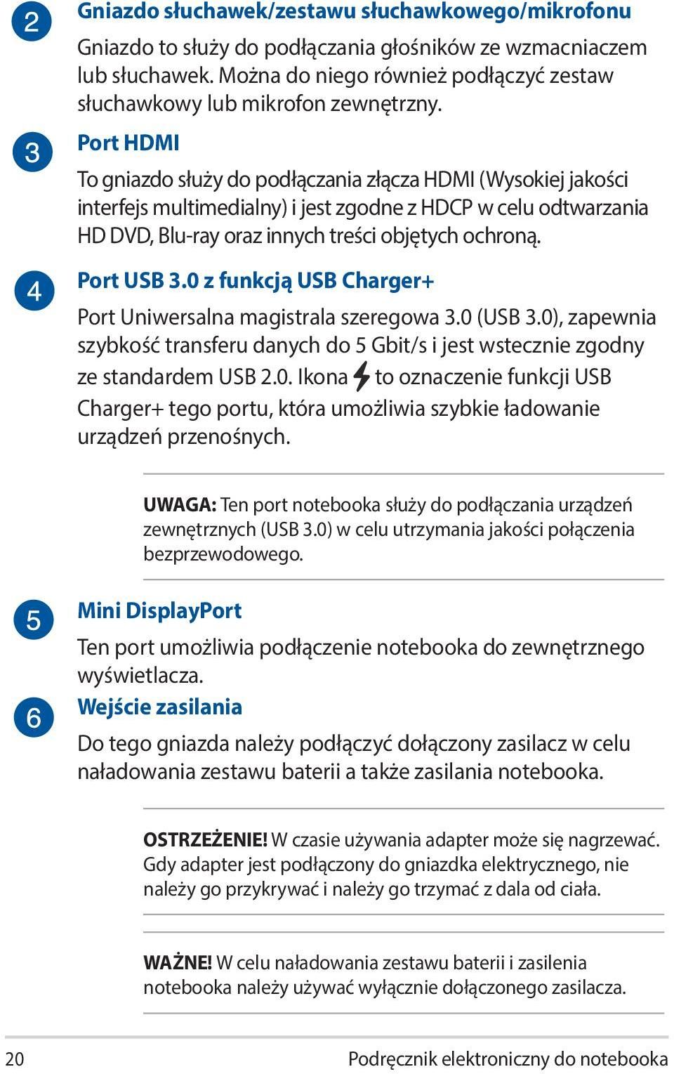 Port USB 3.0 z funkcją USB Charger+ Port Uniwersalna magistrala szeregowa 3.0 (USB 3.0), zapewnia szybkość transferu danych do 5 Gbit/s i jest wstecznie zgodny ze standardem USB 2.0. Ikona to oznaczenie funkcji USB Charger+ tego portu, która umożliwia szybkie ładowanie urządzeń przenośnych.