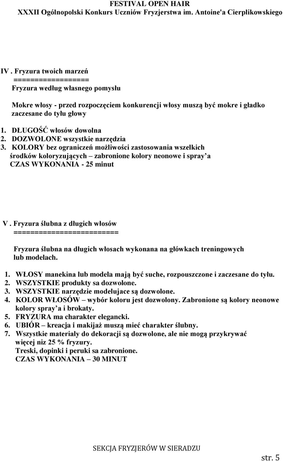 KOLORY bez ograniczeń możliwości zastosowania wszelkich środków koloryzujących zabronione kolory neonowe i spray a CZAS WYKONANIA - 25 minut V.