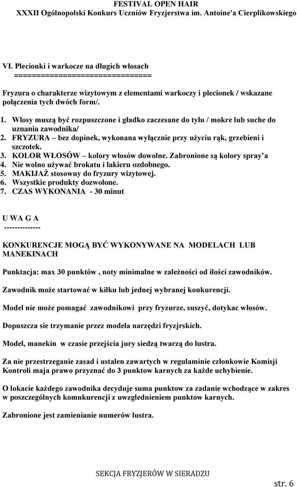 KOLOR WŁOSÓW kolory włosów dowolne. Zabronione są kolory spray a 4. Nie wolno używać brokatu i lakieru ozdobnego. 5. MAKIJAŻ stosowny do fryzury wizytowej. 6. Wszystkie produkty dozwolone. 7.