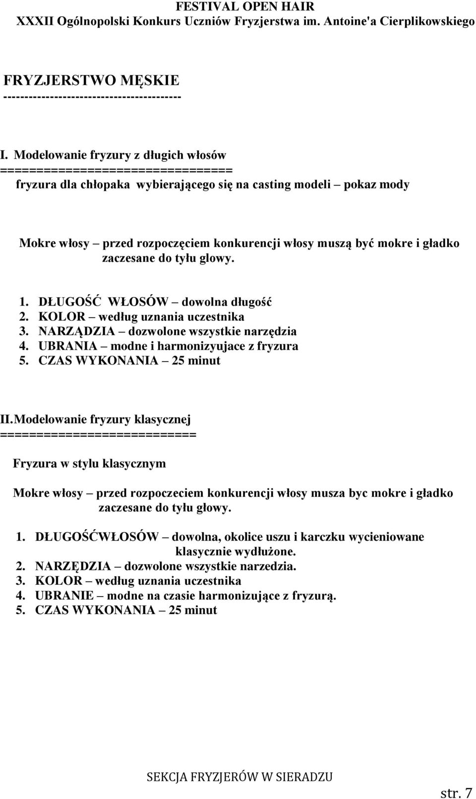 mokre i gładko zaczesane do tyłu glowy. 1. DŁUGOŚĆ WŁOSÓW dowolna długość 2. KOLOR według uznania uczestnika 3. NARZĄDZIA dozwolone wszystkie narzędzia 4. UBRANIA modne i harmonizyujace z fryzura 5.