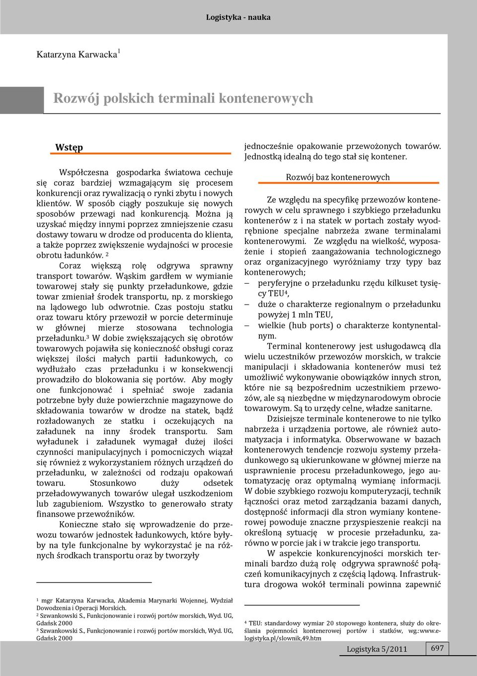 Można ją uzyskać między innymi poprzez zmniejszenie czasu dostawy towaru w drodze od producenta do klienta, a także poprzez zwiększenie wydajności w procesie obrotu ładunków.