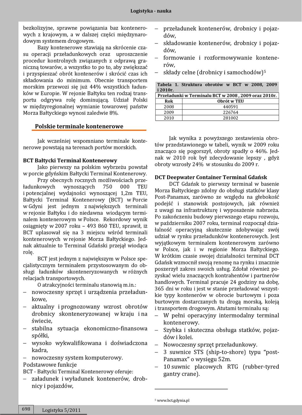 obrót kontenerów i skrócić czas ich składowania do minimum. Obecnie transportem morskim przewozi się już 44% wszystkich ładunków w Europie.