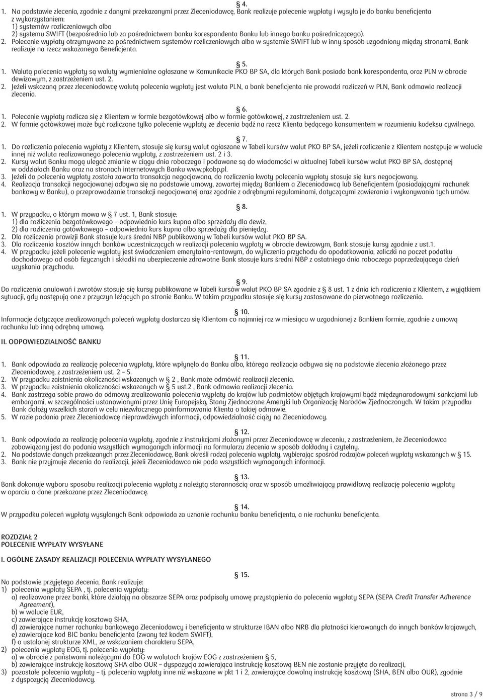 Polecenie wypłaty otrzymywane za pośrednictwem systemów rozliczeniowych albo w systemie SWIFT lub w inny sposób uzgodniony między stronami, Bank realizuje na rzecz wskazanego Beneficjenta. 5. 1.