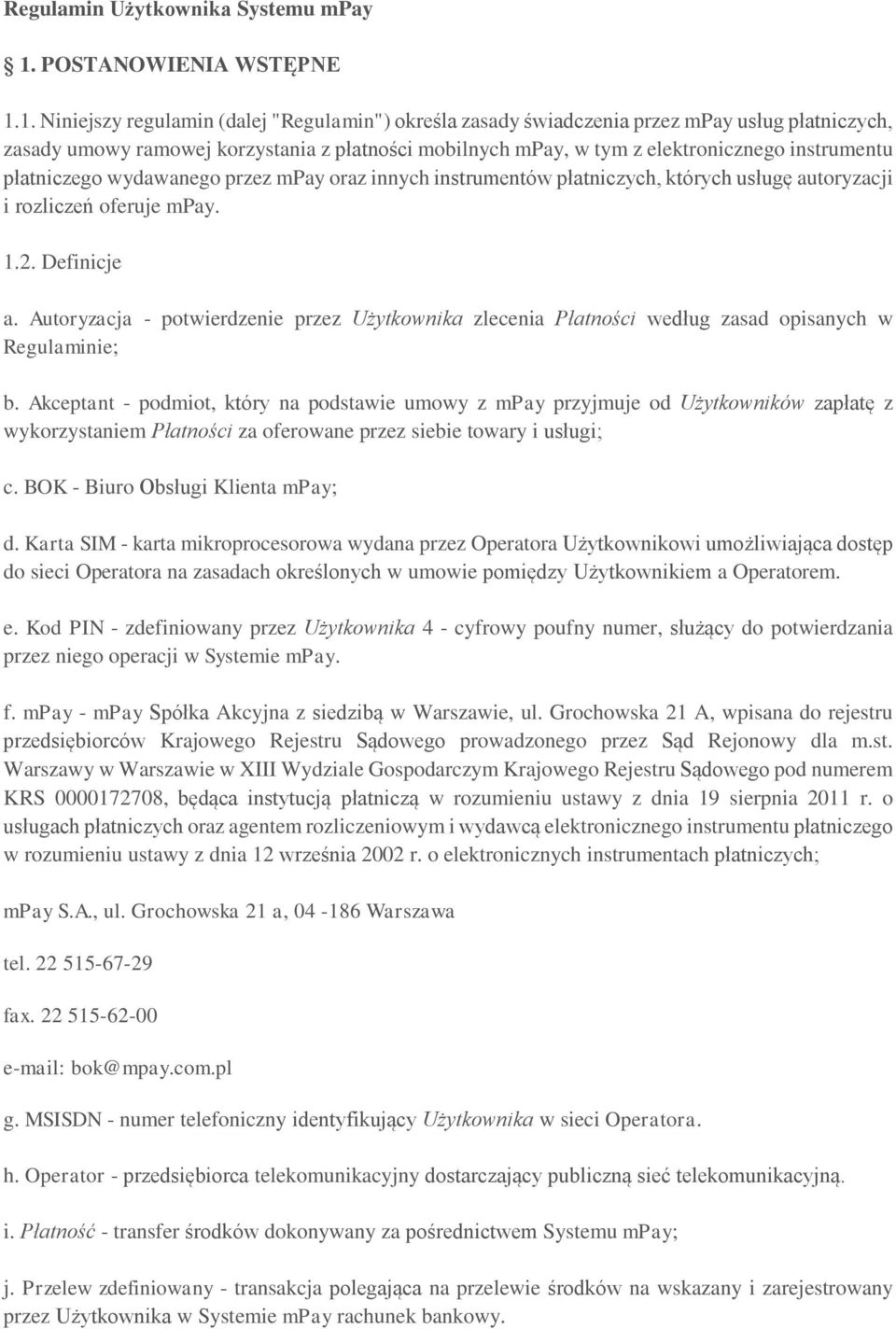 1. Niniejszy regulamin (dalej "Regulamin") określa zasady świadczenia przez mpay usług płatniczych, zasady umowy ramowej korzystania z płatności mobilnych mpay, w tym z elektronicznego instrumentu