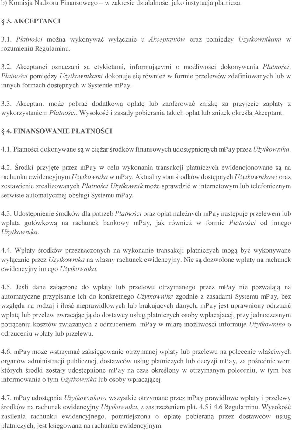 Płatności pomiędzy Użytkownikami dokonuje się również w formie przelewów zdefiniowanych lub w innych formach dostępnych w Systemie mpay. 3.
