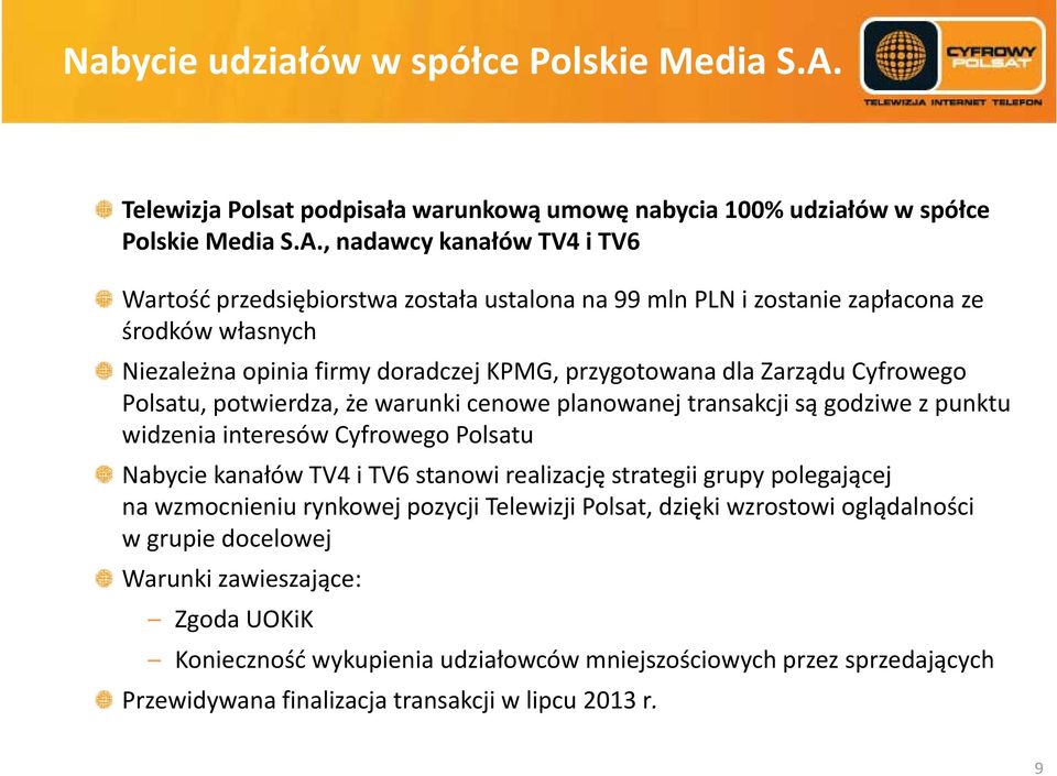 , nadawcy kanałów TV4 i TV6 Wartość przedsiębiorstwa została ustalona na 99 mln PLN i zostanie zapłacona ze środków własnych Niezależna opinia firmy doradczej KPMG, przygotowana dla Zarządu