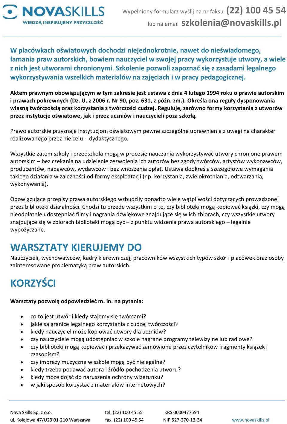 Aktem prawnym obowiązującym w tym zakresie jest ustawa z dnia 4 lutego 1994 roku o prawie autorskim i prawach pokrewnych (Dz. U. z 2006 r. Nr 90, poz. 631, z późn. zm.).