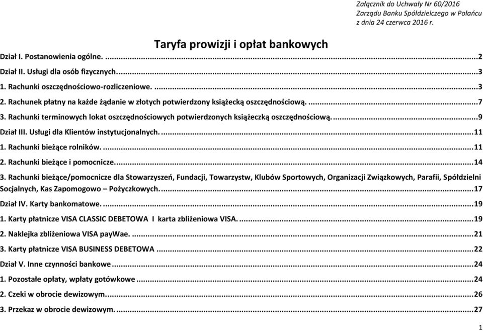 Rachunki terminowych lokat oszczędnościowych potwierdzonych książeczką oszczędnościową.... 9 Dział III. Usługi dla Klientów instytucjonalnych.... 11 1. Rachunki bieżące rolników.... 11 2.